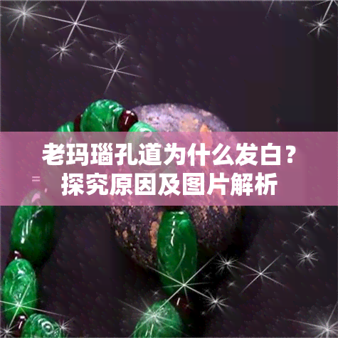 老玛瑙孔道为什么发白？探究原因及图片解析