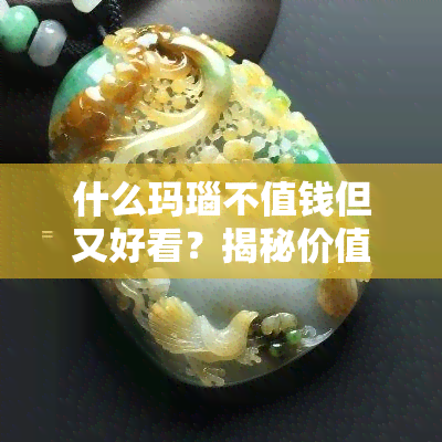 什么玛瑙不值钱但又好看？揭秘价值低却美丽的玛瑙种类