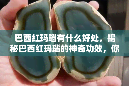 巴西红玛瑙有什么好处，揭秘巴西红玛瑙的神奇功效，你一定不知道！