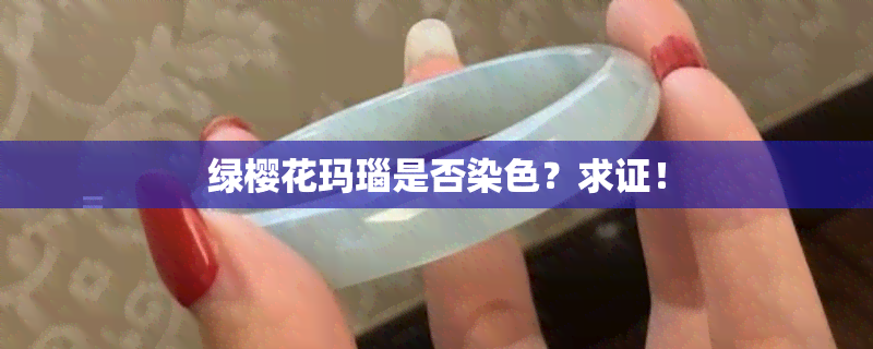 绿樱花玛瑙是否染色？求证！