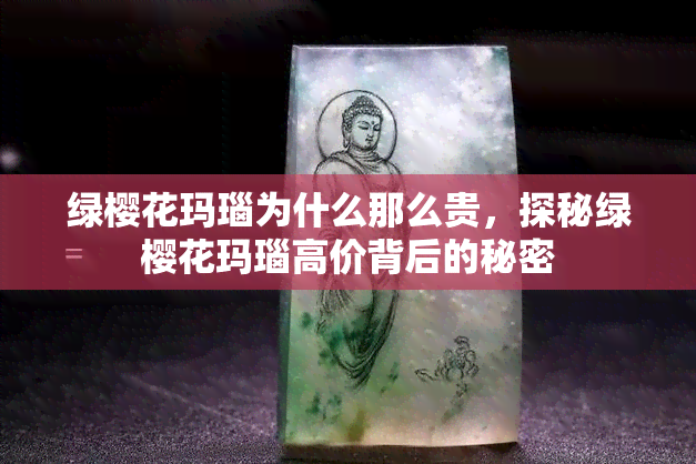 绿樱花玛瑙为什么那么贵，探秘绿樱花玛瑙高价背后的秘密