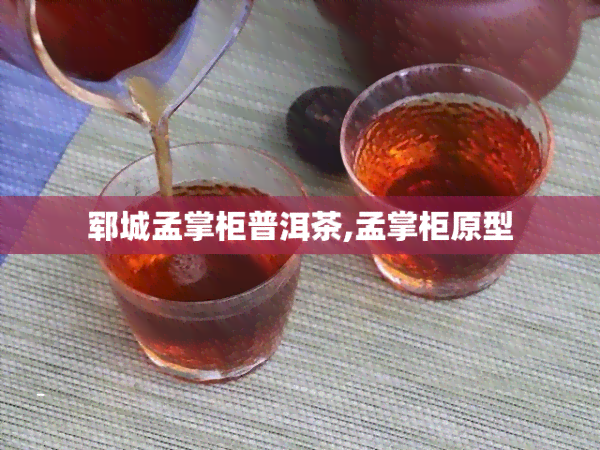 郓城孟掌柜普洱茶,孟掌柜原型