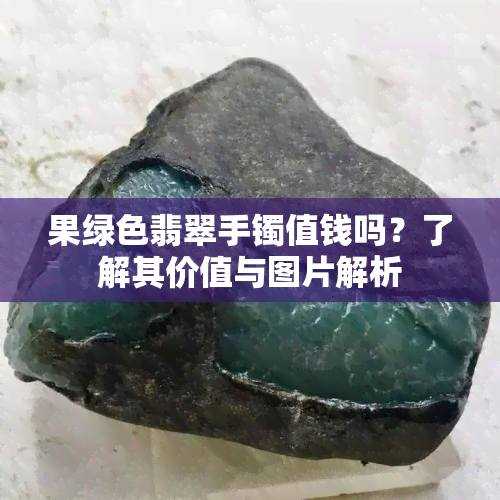 果绿色翡翠手镯值钱吗？了解其价值与图片解析