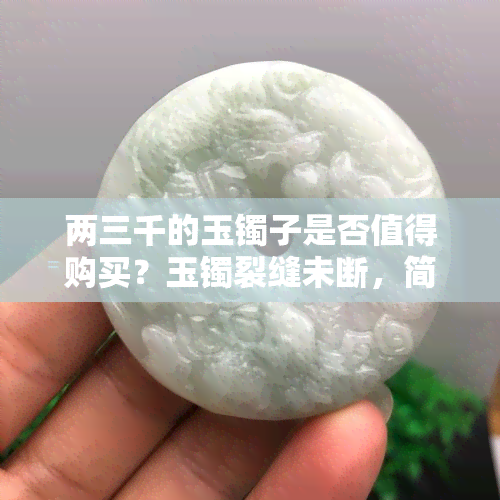 两三千的玉镯子是否值得购买？玉镯裂缝未断，简易翡翠鉴别法：水泡试验