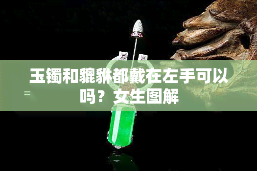 玉镯和貔貅都戴在左手可以吗？女生图解