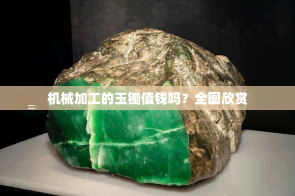 机械加工的玉镯值钱吗？全图欣赏