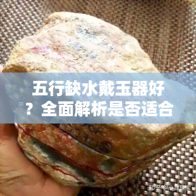 五行缺水戴玉器好？全面解析是否适合佩戴玉饰