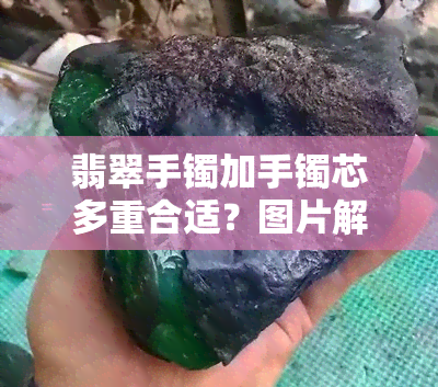 翡翠手镯加手镯芯多重合适？图片解析