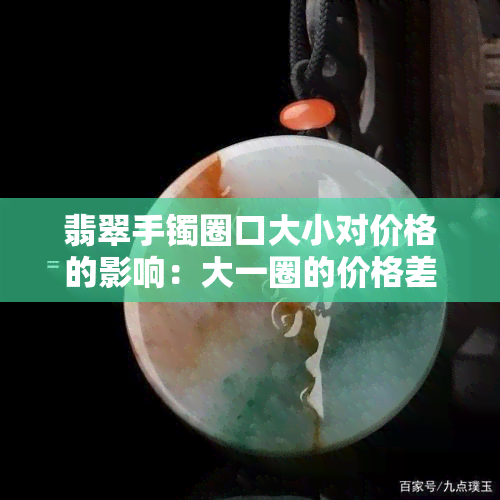 翡翠手镯圈口大小对价格的影响：大一圈的价格差多少？