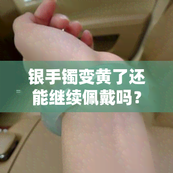 银手镯变黄了还能继续佩戴吗？对身体有影响吗？女性需知