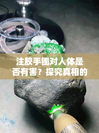 注胶手镯对人体是否有害？探究真相的视频和图片