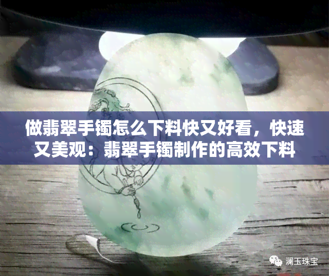 做翡翠手镯怎么下料快又好看，快速又美观：翡翠手镯制作的高效下料技巧