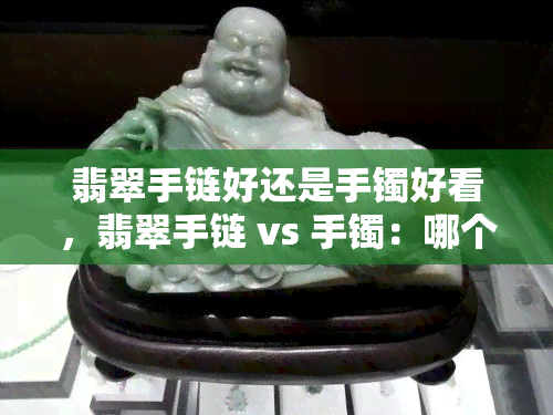 翡翠手链好还是手镯好看，翡翠手链 vs 手镯：哪个更美观？