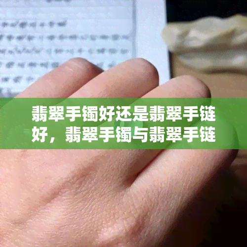 翡翠手镯好还是翡翠手链好，翡翠手镯与翡翠手链：哪个更好？