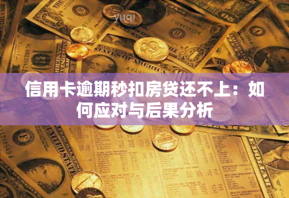 信用卡逾期秒扣房贷还不上：如何应对与后果分析