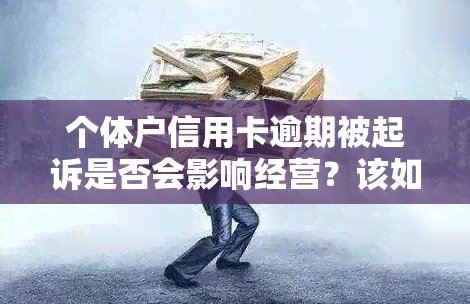 个体户信用卡逾期被起诉是否会影响经营？该如何应对？—知乎讨论