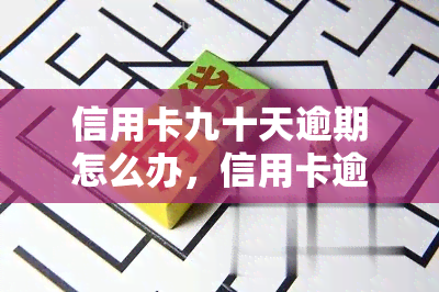 信用卡九十天逾期怎么办，信用卡逾期九十天？教你如何应对和解决