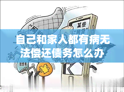 自己和家人都有病无法偿还债务怎么办(已经走投无路怎么办)