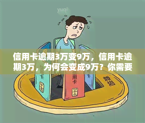 信用卡逾期3万变9万，信用卡逾期3万，为何会变成9万？你需要知道的真相！