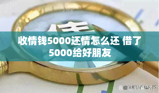 收情钱5000还情怎么还 借了5000给好朋友