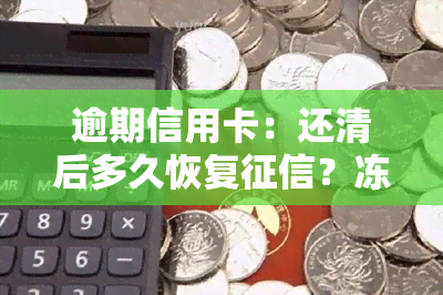 逾期信用卡：还清后多久恢复？冻结后能否解冻？