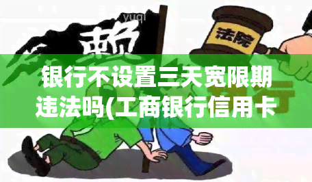 银行不设置三天宽限期违法吗(工商银行信用卡有没有三天宽限期)