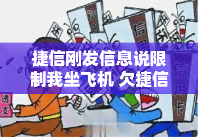 捷信刚发信息说限制我坐飞机 欠捷信的钱没还还发了信息限制坐飞机做不了吗