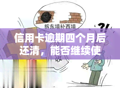 信用卡逾期四个月后还清，能否继续使用？