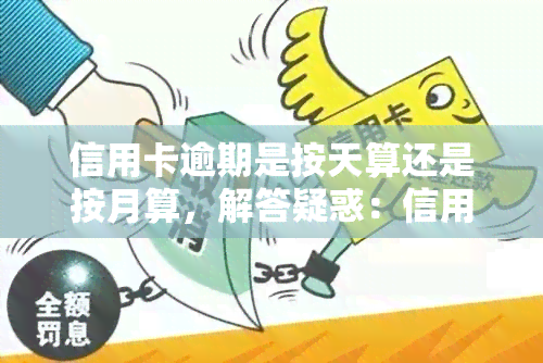 信用卡逾期是按天算还是按月算，解答疑惑：信用卡逾期是按天还是按月计算？