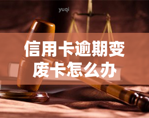 信用卡逾期变废卡怎么办，信用卡逾期变废卡？教你如何解决