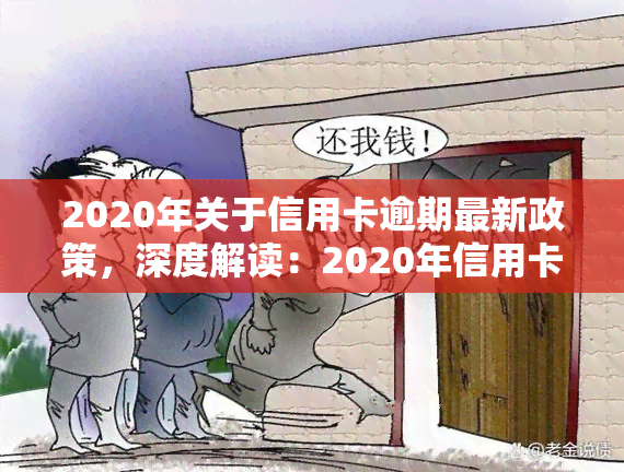 2020年关于信用卡逾期最新政策，深度解读：2020年信用卡逾期最新政策全解析