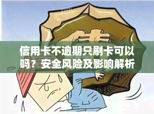 信用卡不逾期只刷卡可以吗？安全风险及影响解析