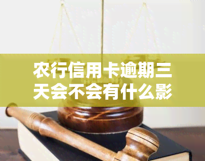 农行信用卡逾期三天会不会有什么影响吗，农行信用卡逾期三天会产生哪些影响？