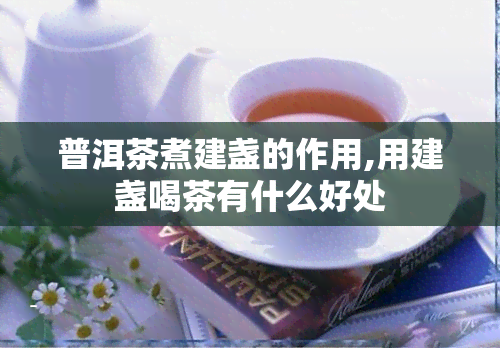 普洱茶煮建盏的作用,用建盏喝茶有什么好处