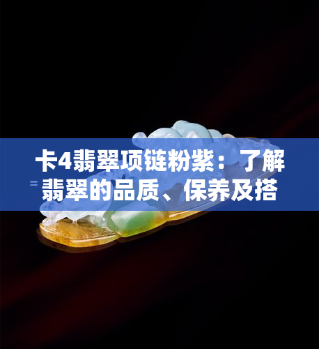 卡4翡翠项链粉紫：了解翡翠的品质、保养及搭配技巧