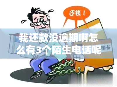 我还款没逾期啊怎么有3个陌生电话呢，收到短信说要上门