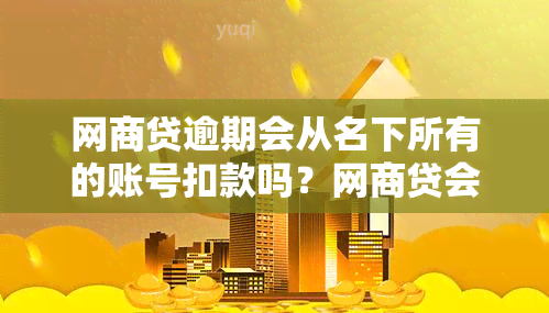 网商贷逾期会从名下所有的账号扣款吗？网商贷会从信用卡扣款吗