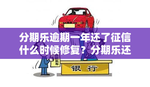 分期乐逾期一年还了什么时候修复？分期乐还完多久可以消除