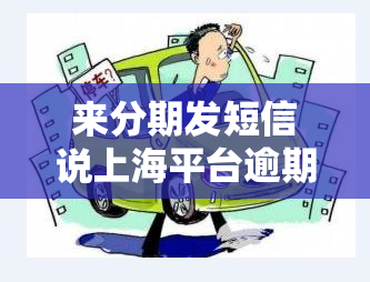 来分期发短信说上海平台逾期拉黑？来分期逾期被记录进了怎么办