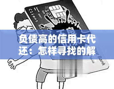 负债高的信用卡代还：怎样寻找的解决方案？