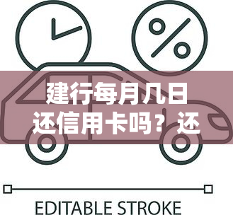 建行每月几日还信用卡吗？还款日期及注意事一览