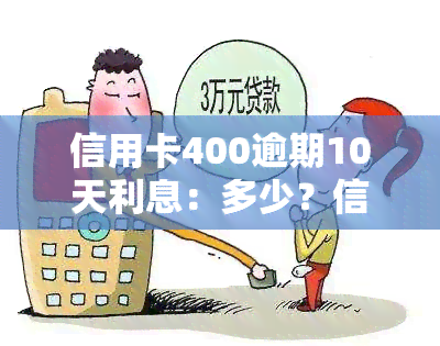 信用卡400逾期10天利息：多少？信用卡4000逾期一个月、一天利息计算方法