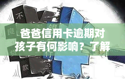 爸爸信用卡逾期对孩子有何影响？了解其可能的后果