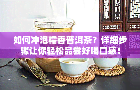 如何冲泡糯香普洱茶？详细步骤让你轻松品尝好喝口感！