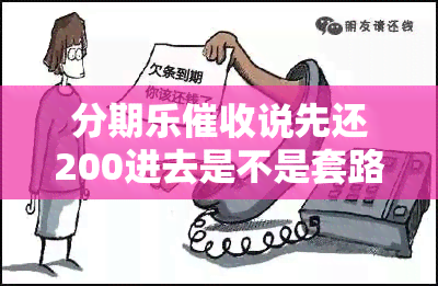 分期乐说先还200进去是不是套路 分期乐协商一直叫先还200块钱靠谱吗