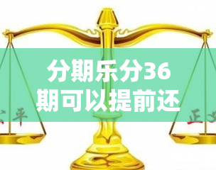 分期乐分36期可以提前还款吗收利息吗，分期乐分36期可以提前还款吗