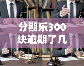 分期乐300块逾期了几个小时有影响么，分期乐逾期了一个小时