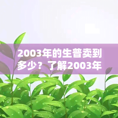 2003年的生普卖到多少？了解2003年生普市场销售情况