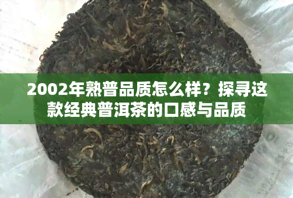 2002年熟普品质怎么样？探寻这款经典普洱茶的口感与品质