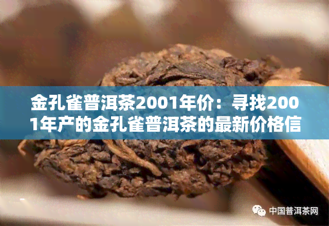 金孔雀普洱茶2001年价：寻找2001年产的金孔雀普洱茶的最新价格信息